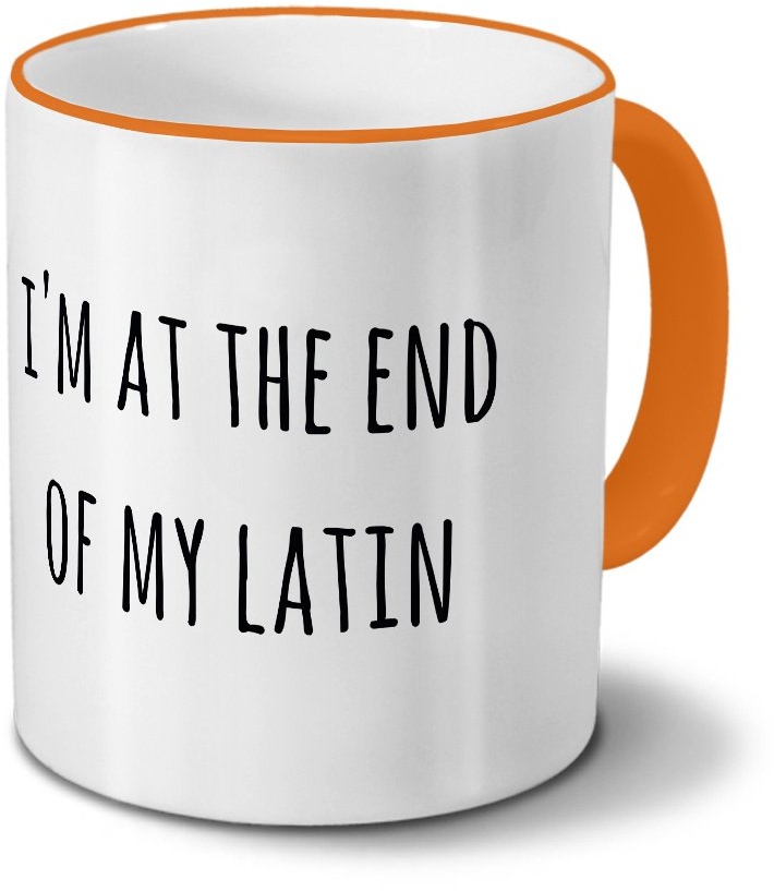 printplanet Tasse „I'm at The end of My Latin“ Spruch - Sprüchetasse, Kaffeebecher, Mug, Becher, Kaffeetasse mit Spruch - Farbe Orange