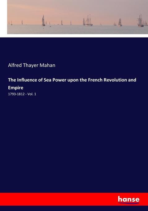 The Influence of Sea Power upon the French Revolution and Empire: Buch von Alfred Thayer Mahan