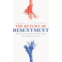 University of Chicago Press The Return of Resentment: The Rise and Decline and Rise Again of a Political Emotion (The Life of Ideas)