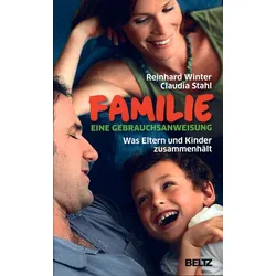 Familie - Eine Gebrauchsanweisung - Was Eltern und Kinder zusammenhält