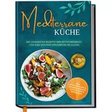 Edition Dreiblatt Mediterrane Küche: Die leckersten Rezepte der Mittelmeerdiät für eine gesunde Ernährung im Alltag