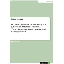 Grin Der TEACCH-Ansatz zur Förderung von Kindern im Autismus-Spektrum. Theoretische Auseinandersetzung und Konzeptentwurf
