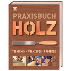 Praxisbuch Holz – Techniken – Werkzeuge – Projekte