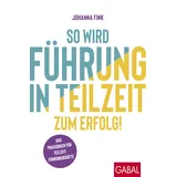 GABAL Verlag GmbH So wird Führung in Teilzeit zum Erfolg!