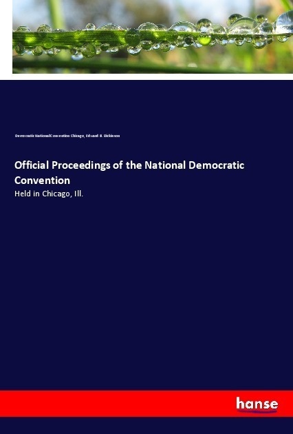 Official Proceedings Of The National Democratic Convention - Democratic National Convention Chicago  Edward B. Dickinson  Kartoniert (TB)