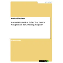 GRIN Verlag Teamrollen mit dem Belbin Test. Ist eine Manipulation der Zuteilung möglich?