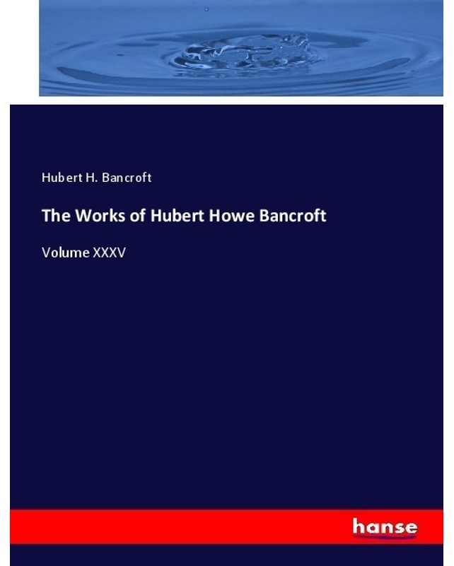 The Works Of Hubert Howe Bancroft - Hubert H. Bancroft, Kartoniert (TB)