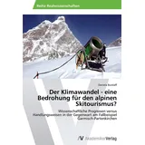 VDM Verlag Der Klimawandel - eine Bedrohung für den alpinen Skitourismus?: Wissenschaftliche Prognosen versus Handlungsweisen in der Gegenwart am Fallbeispiel Garmisch-Partenkirchen