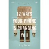 Crossway Books 12 Ways Your Phone Is Changing You