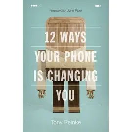 Crossway Books 12 Ways Your Phone Is Changing You