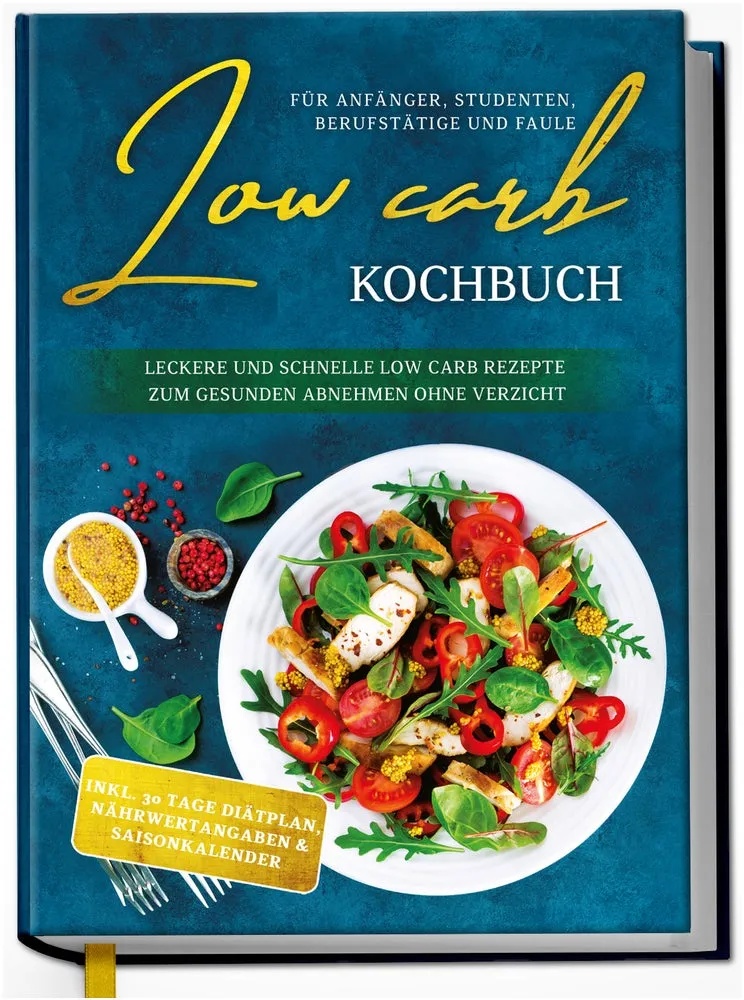 Low Carb Kochbuch für Anfänger, Studenten, Berufstätige...