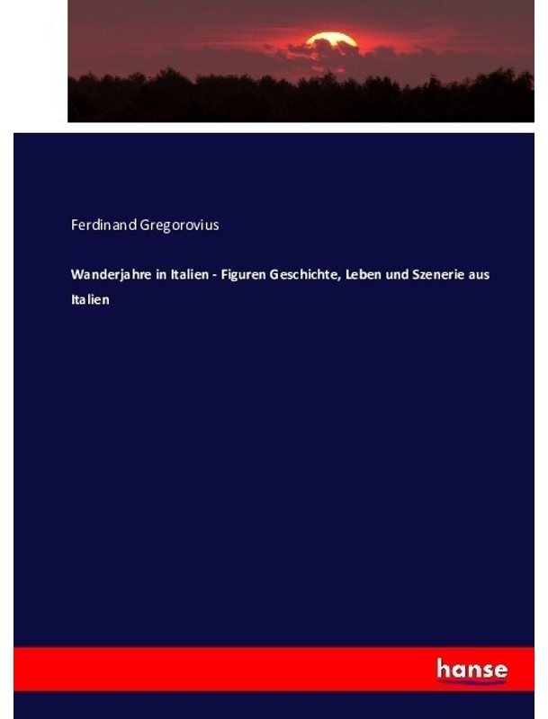 Wanderjahre In Italien - Figuren Geschichte, Leben Und Szenerie Aus Italien - Ferdinand Gregorovius, Kartoniert (TB)