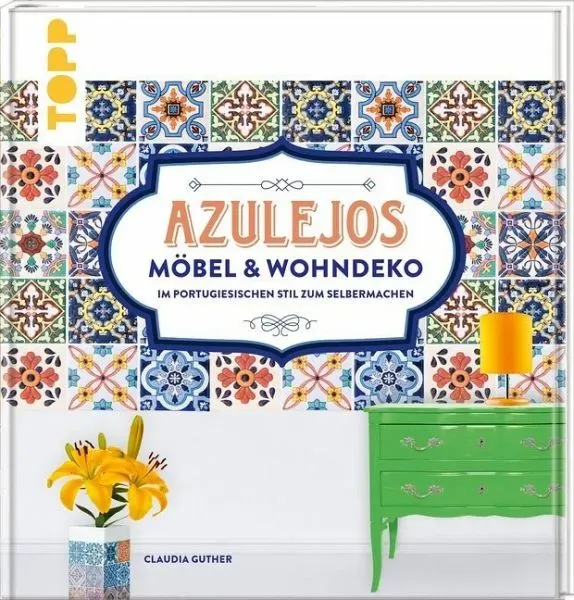 Azulejos. Möbel & Wohndeko im portugiesischen Stil zum Selbermachen (Restauflage)
