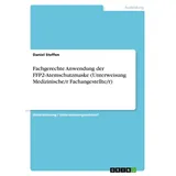 Fachgerechte Anwendung der FFP2-Atemschutzmaske (Unterweisung Medizinische/r Fachangestellte/r) von Daniel Steffen / GRIN Verlag / Taschenbuch