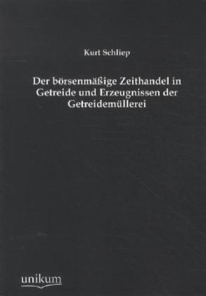 Der Börsenmäßige Zeithandel In Getreide Und Erzeugnissen Der Getreidemüllerei - Kurt Schliep  Kartoniert (TB)