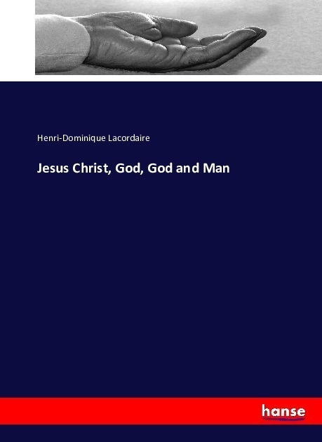 Jesus Christ  God  God And Man - Henri-Dominique Lacordaire  Kartoniert (TB)
