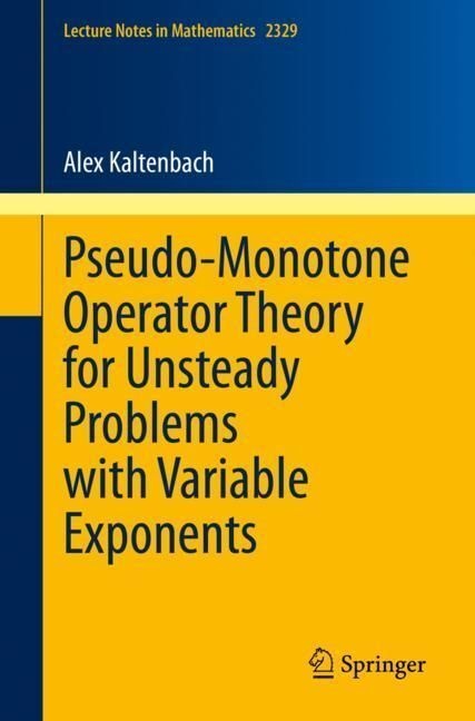 Pseudo-Monotone Operator Theory For Unsteady Problems With Variable Exponents - Alex Kaltenbach  Kartoniert (TB)