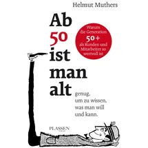 PLASSEN Verlag Ab 50 ist man alt ... genug, um zu wissen, was man will und kann: Warum die Generation 50+ als Kunden und Mitarbeiter so wertvoll ist