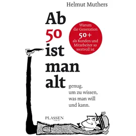 PLASSEN Verlag Ab 50 ist man alt ... genug, um zu wissen, was man will und kann: Warum die Generation 50+ als Kunden und Mitarbeiter so wertvoll ist