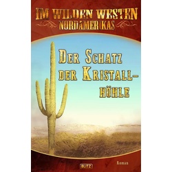 Im Wilden Westen Nordamerikas 15: Der Schatz der Kristallhöhle als eBook Download von Axel J. Halbach/ H. W. Stein (Hrsg.