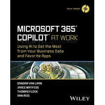 Wiley Microsoft 365 Copilot At Work: Using AI to Get the Most from Your Business Data and Favorite Apps (Tech Today)
