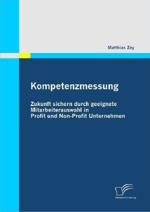 Kompetenzmessung: Zukunft Sichern Durch Geeignete Mitarbeiterauswahl In Profit Und Non-Profit Unternehmen - Matthias Zey  Kartoniert (TB)