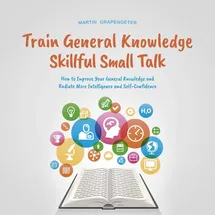 Psiana Verlag Train General Knowledge Skillful Small Talk - How to Improve Your General Knowledge and Radiate More Intelligence and Self-Confidence von Martin Grape