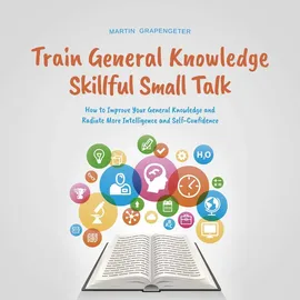 Psiana Verlag Train General Knowledge Skillful Small Talk - How to Improve Your General Knowledge and Radiate More Intelligence and Self-Confidence von Martin Grape