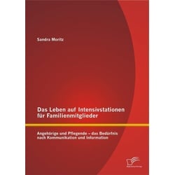 Das Leben Auf Intensivstationen Für Familienmitglieder: Angehörige Und Pflegende - Das Bedürfnis Nac - Sandra Moritz, Kartoniert (TB)