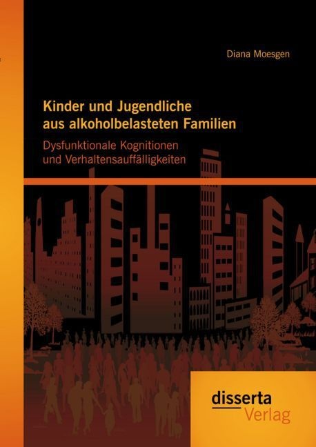 Kinder Und Jugendliche Aus Alkoholbelasteten Familien: Dysfunktionale Kognitionen Und Verhaltensauffälligkeiten - Diana Moesgen  Kartoniert (TB)