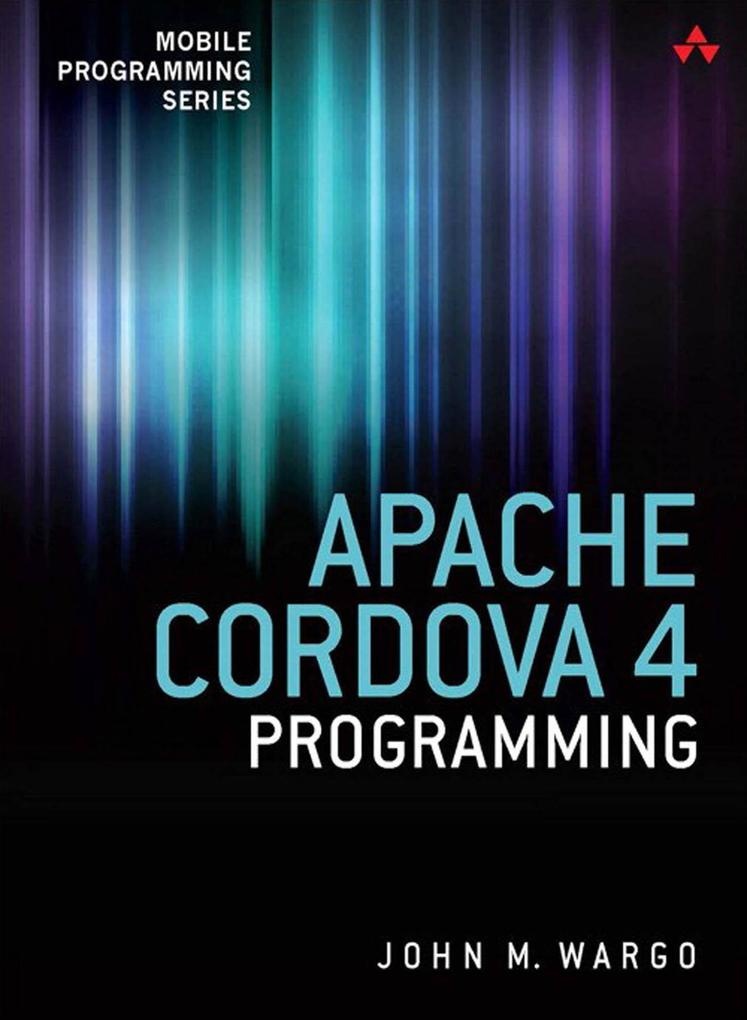 Apache Cordova 4 Programming: eBook von Wargo John M