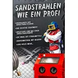 Independently published Sandstrahlen wie ein Profi: das 1x1 der Sandstrahltechnik mit Bauanleitung für eine Sandstrahlkabine