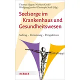 Verlag Herder Seelsorge im Krankenhaus und Gesundheitswesen: Auftrag – Vernetzung – Perspektiven
