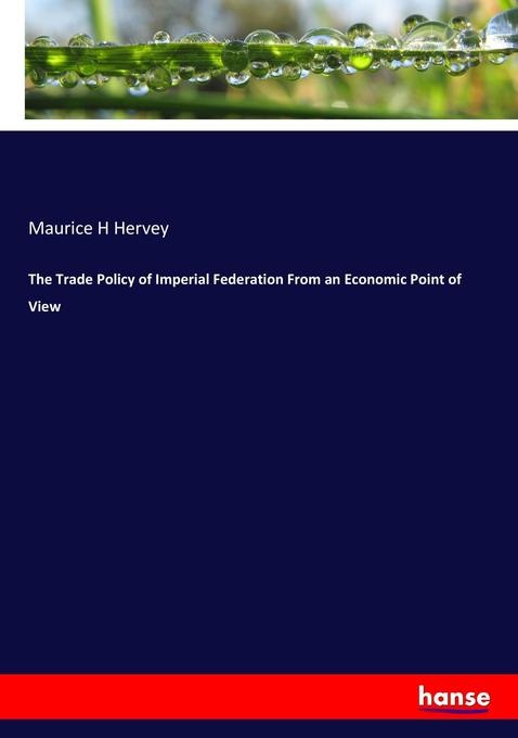The Trade Policy of Imperial Federation From an Economic Point of View: Buch von Maurice H Hervey