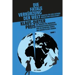 Die Fatale Verkürzung Der Welt. Plädoyer Für Eine Gesunde Medizin Und Gesellschaft  2 Teile - Klaus-Dieter Preis  Kartoniert (TB)
