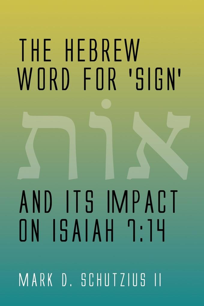 The Hebrew Word for 'sign' and its Impact on Isaiah 7:14: eBook von Mark D. II Schutzius