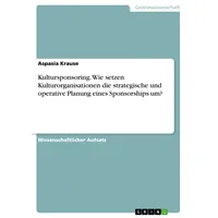 GRIN Verlag Kultursponsoring. Wie setzen Kulturorganisationen die strategische und