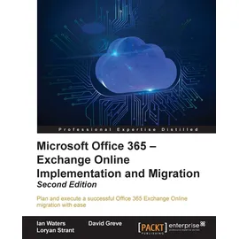 Packt Publishing Microsoft Office 365 - Exchange Online Implementation and Migration - Second Edition (English Edition): Plan and execute a successful Office 365 Exchange Online migration with ease