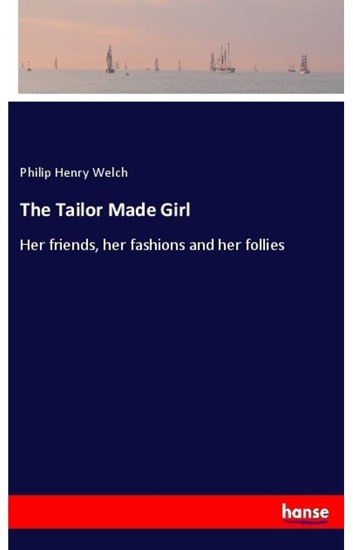 The Tailor Made Girl - Philip Henry Welch, Kartoniert (TB)