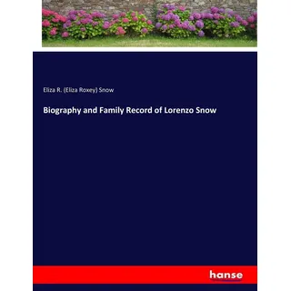 Biography and Family Record of Lorenzo Snow von Eliza R. (Eliza Roxey) Snow/ Eliza R. Snow / hansebooks / Taschenbuch