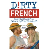 Ulysses Press Dirty French: Everyday Slang from What's Up? to F*%# Off!