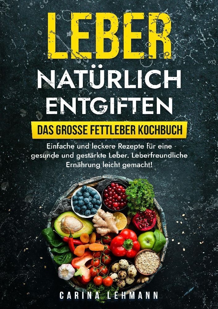 Leber Natürlich Entgiften - Das Große Fettleber Kochbuch - Carina Lehmann  Kartoniert (TB)