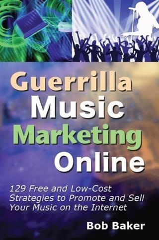 Guerrilla Music Marketing Online: 129 Free & Low-Cost Strategies to Promote & Sell Your Music on the Internet: eBook von Bob Baker