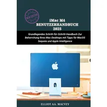 Independently published iMAC M4 BENUTZERHANDBUCH 2025: Grundlegendes Schritt-für-Schritt-Handbuch zur Beherrschung Ihres Mac-Desktops mit Tipps für MacOS Sequoia und Apple Intelligence
