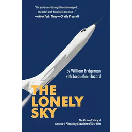 Authorhouse The Lonely Sky: The Personal Story of America's Pioneering Experimental Test Pilot: The Personal Story of a Record-Breaking Experimental Test Pilot
