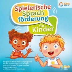 Spielerische Sprachförderung für Kinder: Das geniale Wortschatz-Lernprogramm mit den besten Logopädie Übungen und Sprachspielen für eine optimale Spra