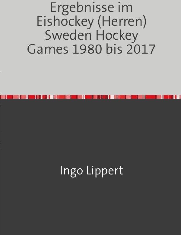 Sportstatistik / Ergebnisse Im Eishockey (Herren) Sweden Hockey Games 1980 Bis 2017 - Ingo Lippert  Kartoniert (TB)