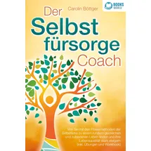 EOB Der Selbstfürsorge Coach: Wie Sie mit den Powermethoden der Selbstliebe zu einem rundum glücklichen und zufriedenen Leben finden und Ihre Lebensqualit