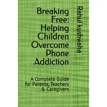Independently published Breaking Free: Helping Children Overcome Phone Addiction: A Complete Guide for Parents, Teachers & Caregivers