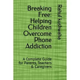 Independently published Breaking Free: Helping Children Overcome Phone Addiction: A Complete Guide for Parents, Teachers & Caregivers